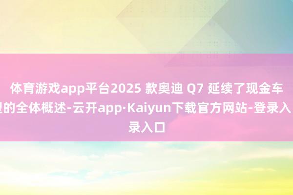 体育游戏app平台2025 款奥迪 Q7 延续了现金车型的全体概述-云开app·Kaiyun下载官方网站-登录入口